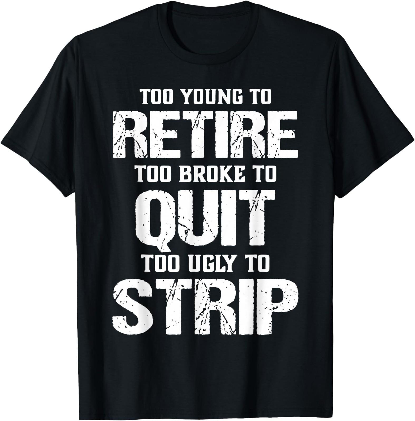 

Too Young to Retire Too Broke to Quit Too Ugly to Strip T-Shirt 5XL різнокольоровий
