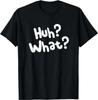 Huh What Tee Funny Saying Sarcastic Novelty T-Shirt