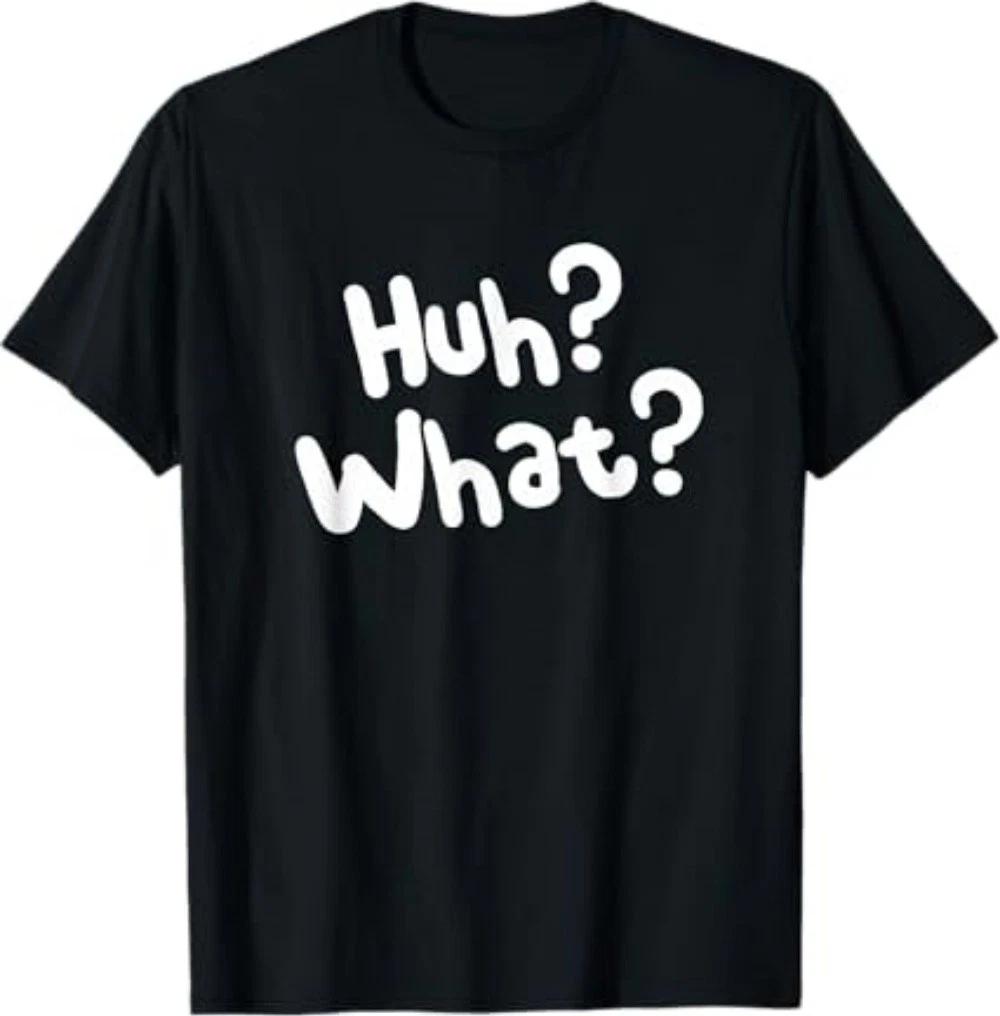 Huh What Tee Funny Saying Sarcastic Novelty T-Shirt 2XL