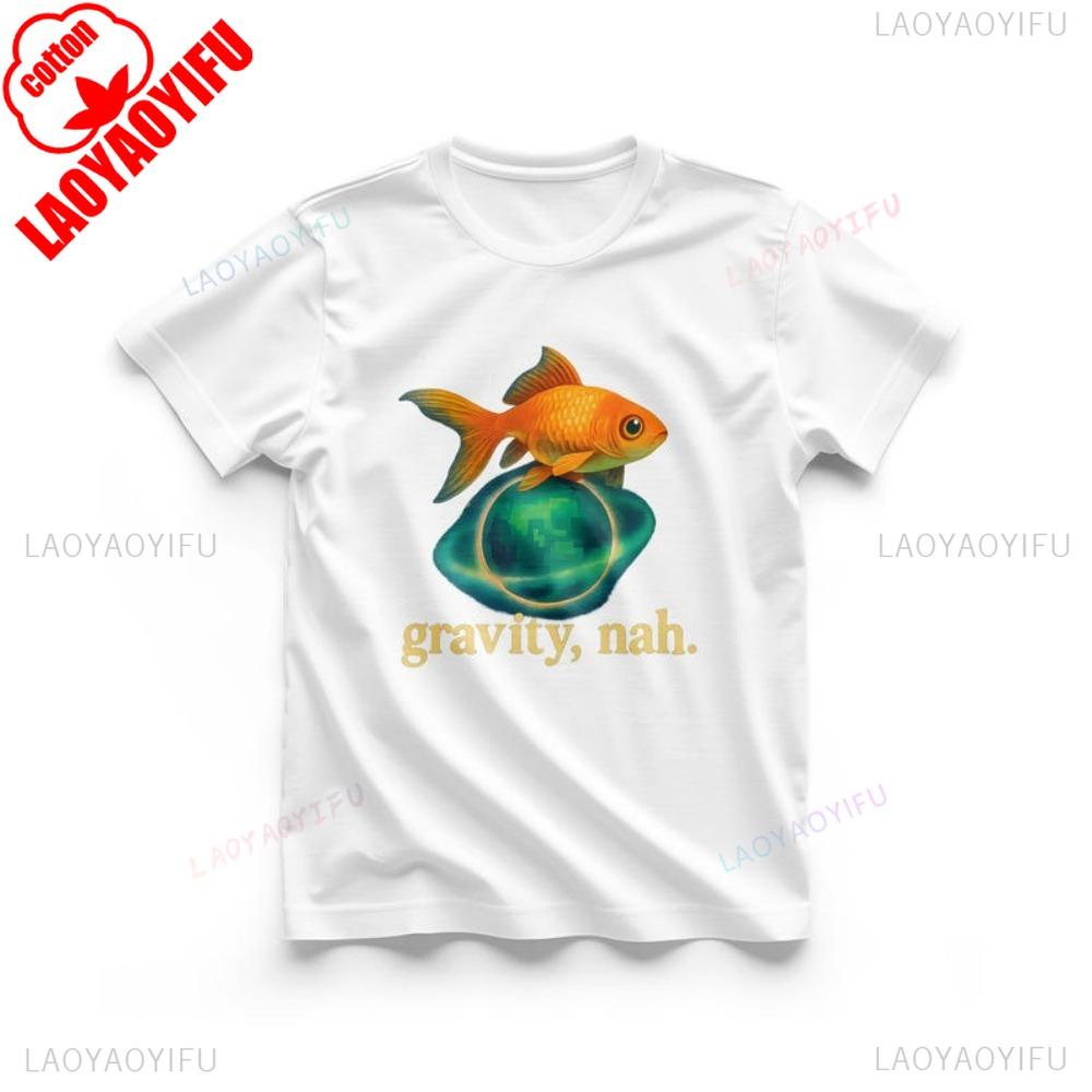 Gravity Nah Goldfish Meme Tshirt Cute Anti Gravity Unisex T Shirt Modern and Trendy Streetwear Fashion Casual Men Women Tops