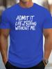 Admit It Life Would Be Boring Without Me Print Mens Crew Neck T Shirt Funny Text Graphic Short Sleeve Casual Cotton Summer Tees