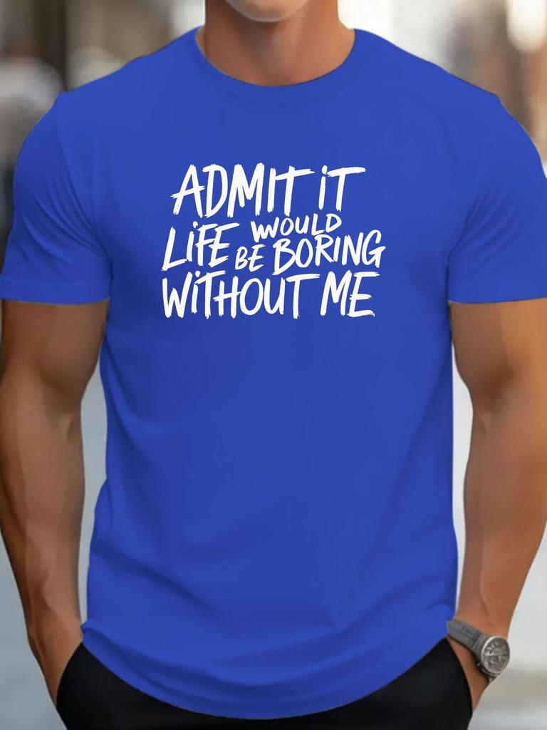 Admit It Life Would Be Boring Without Me Print Mens Crew Neck T Shirt Funny Text Graphic Short Sleeve Casual Cotton Summer Tees