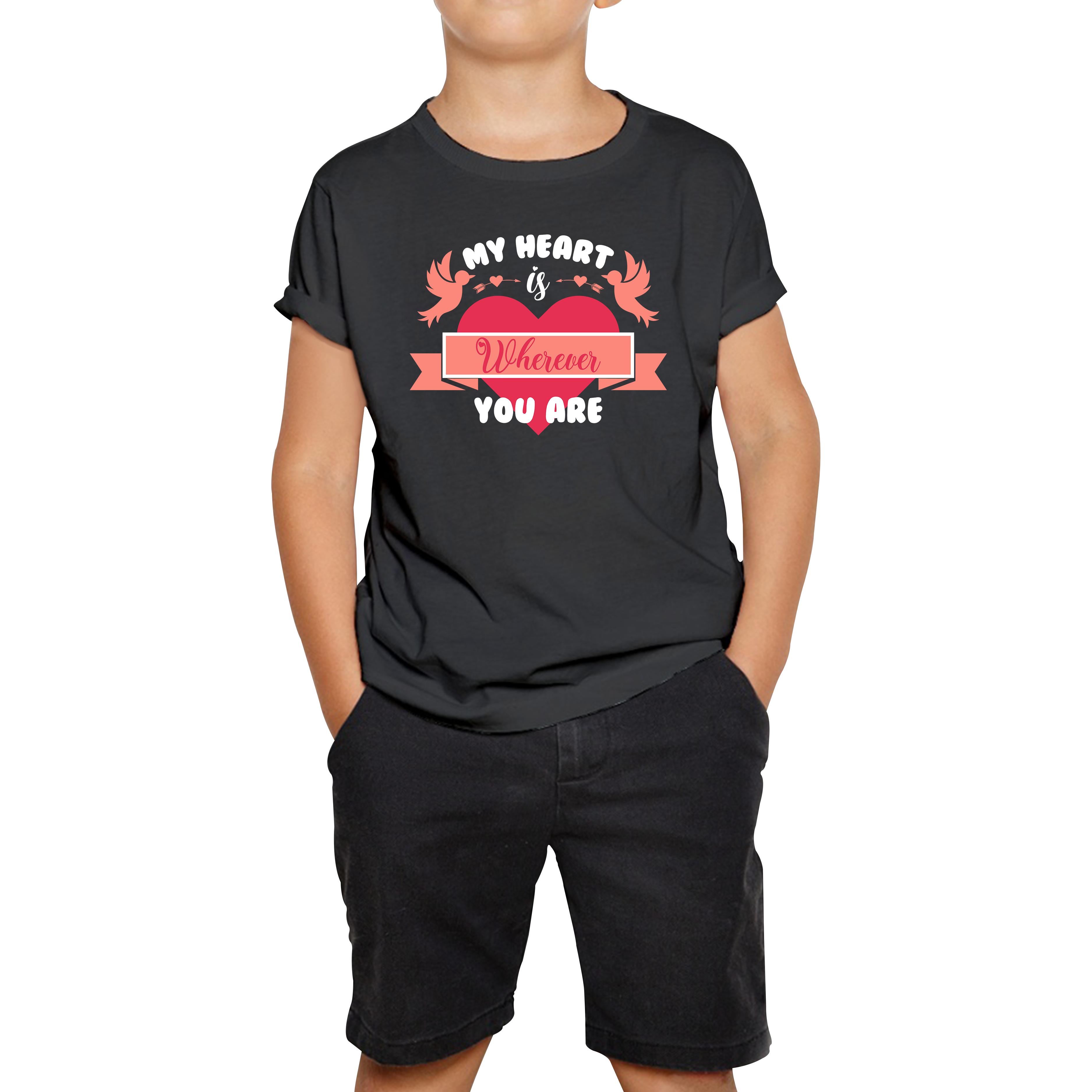My Heart Is Wherever You Are Valentine s Day Romantic and Inspiring Quote Kids Tee 120