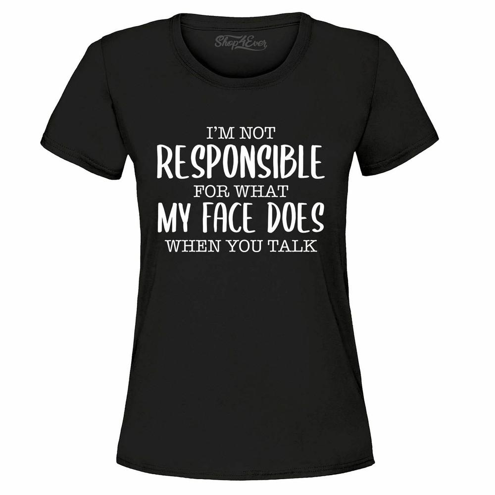 

I m Not Responsible For What My Face Does Women s T-Shirt Funny Shirts L