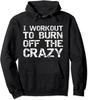 I Workout To Burn Off The Crazy Fitness Sport Gift Unisex Hooded Sweatshirt