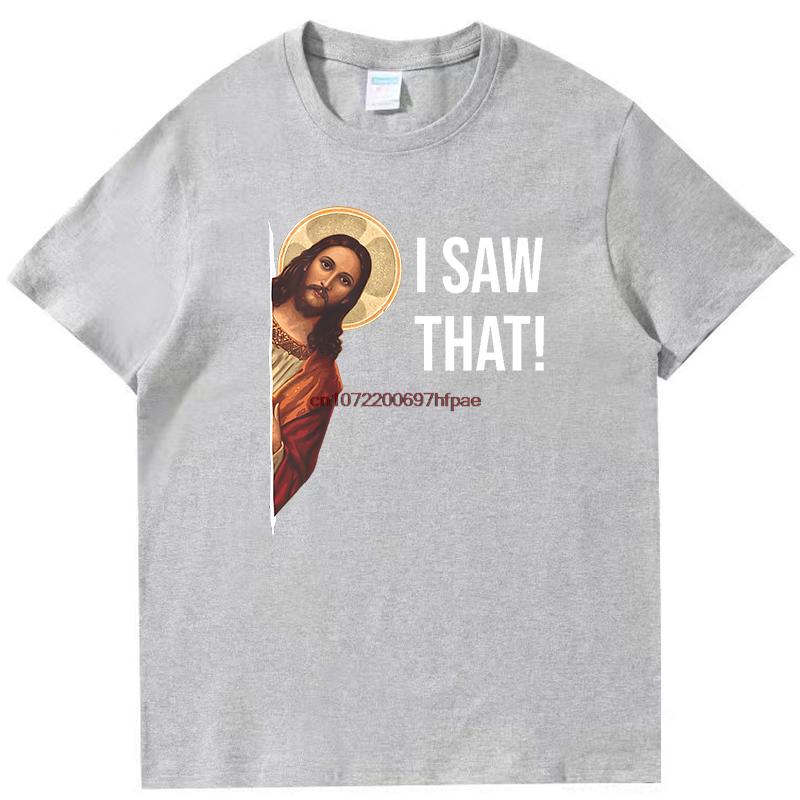 Jesus Meme I Saw That Funny Graphic T Shirts Fashion Tees Tops Summer Cotton Oneck New Shirts And Tshirts Unisex Print T Shirt