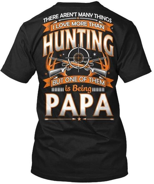 

I Love Hunting And Being Papa There Arent Many T shirt Made in USA Size S to 5XL XL
