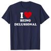 I Love Being Delusional T Shirt Adult Humro Jokes Men Women Clothing 100% Cotton Unisex Casual Soft T-shirts EU Size