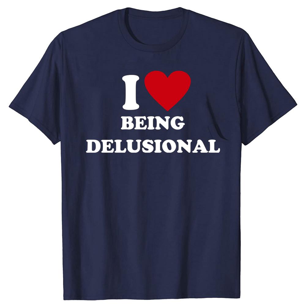 I Love Being Delusional T Shirt Adult Humro Jokes Men Women Clothing 100% Cotton Unisex Casual Soft T-shirts EU Size