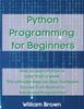 Bok Python Programming For Beginners How To Learn Python In Less Than A Week The U by William Brown - Paperback