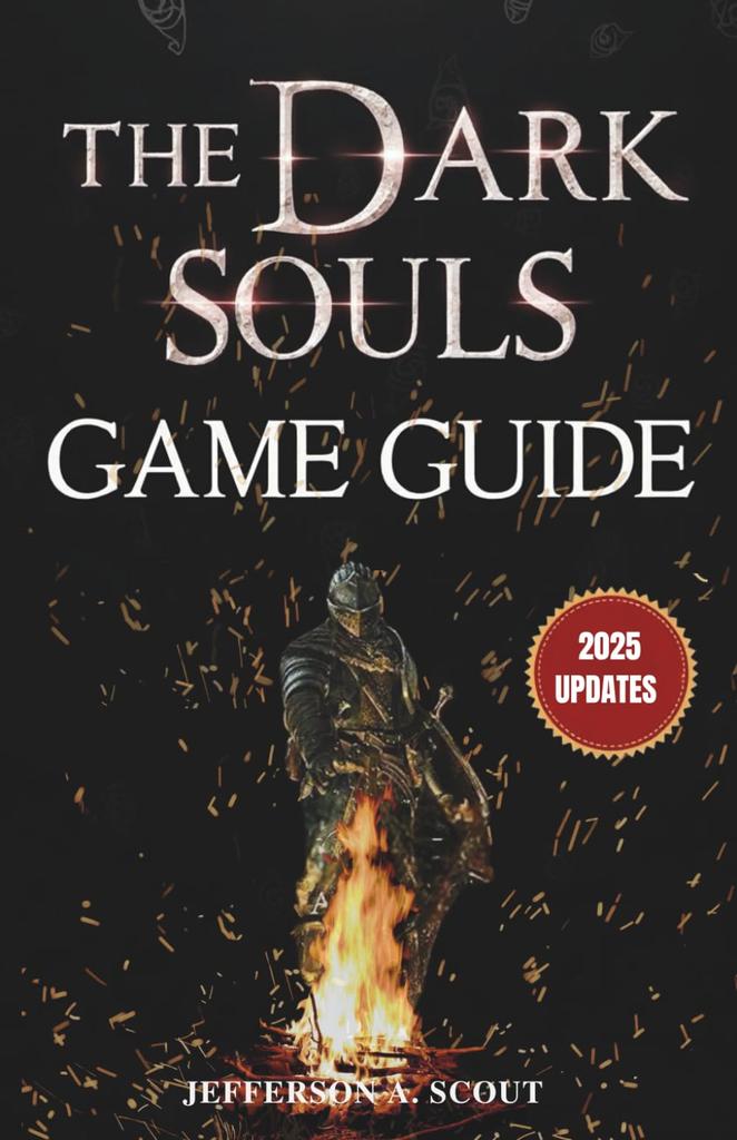 The Dark Souls Game Guide 2025: The Ultimate Undead’s Survival Manual – Master Combat, Uncover Secrets, and Conquer Lordran’s Toughest Challenges