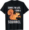 Squirrel Saying Sorry I'm Late I Saw a Squirrel T-Shirt