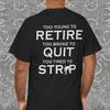 Funny Retirement Too Young To Retire Too Broke To Quit Back Print Shirt Gift, Retirement Gifts, Party T-shirt, Sarcastic Novelty Gifts T1B