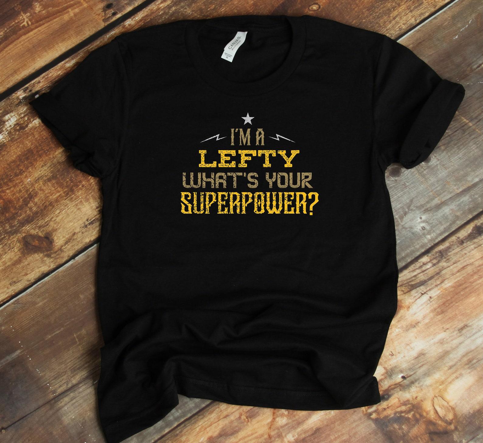 Gift For Lefty T-Shirt - I m A Lefty What s Your Superpower Funny Left-Handed Shirt 4XL
