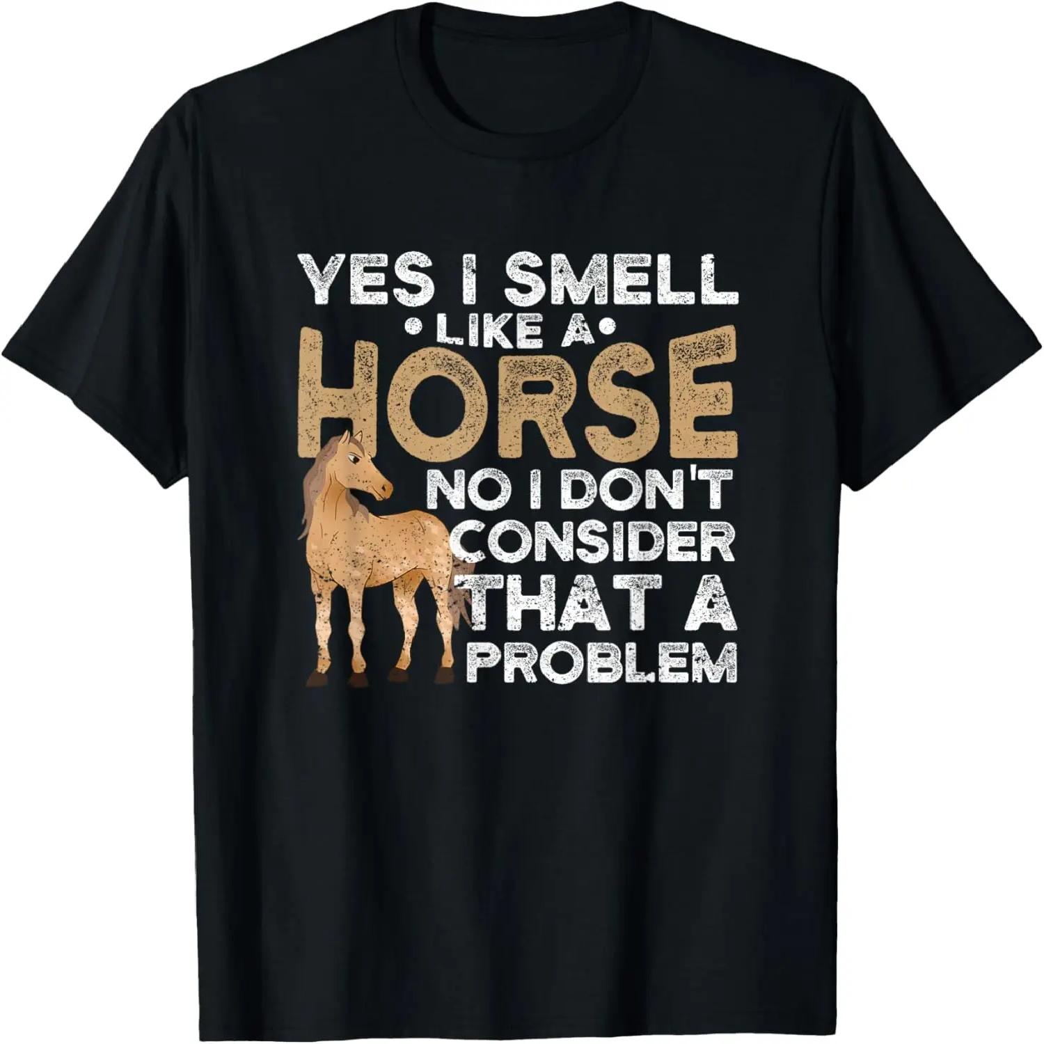Yes I Smell Like A Horse No I Don t Consider That A Problem T-Shirt S