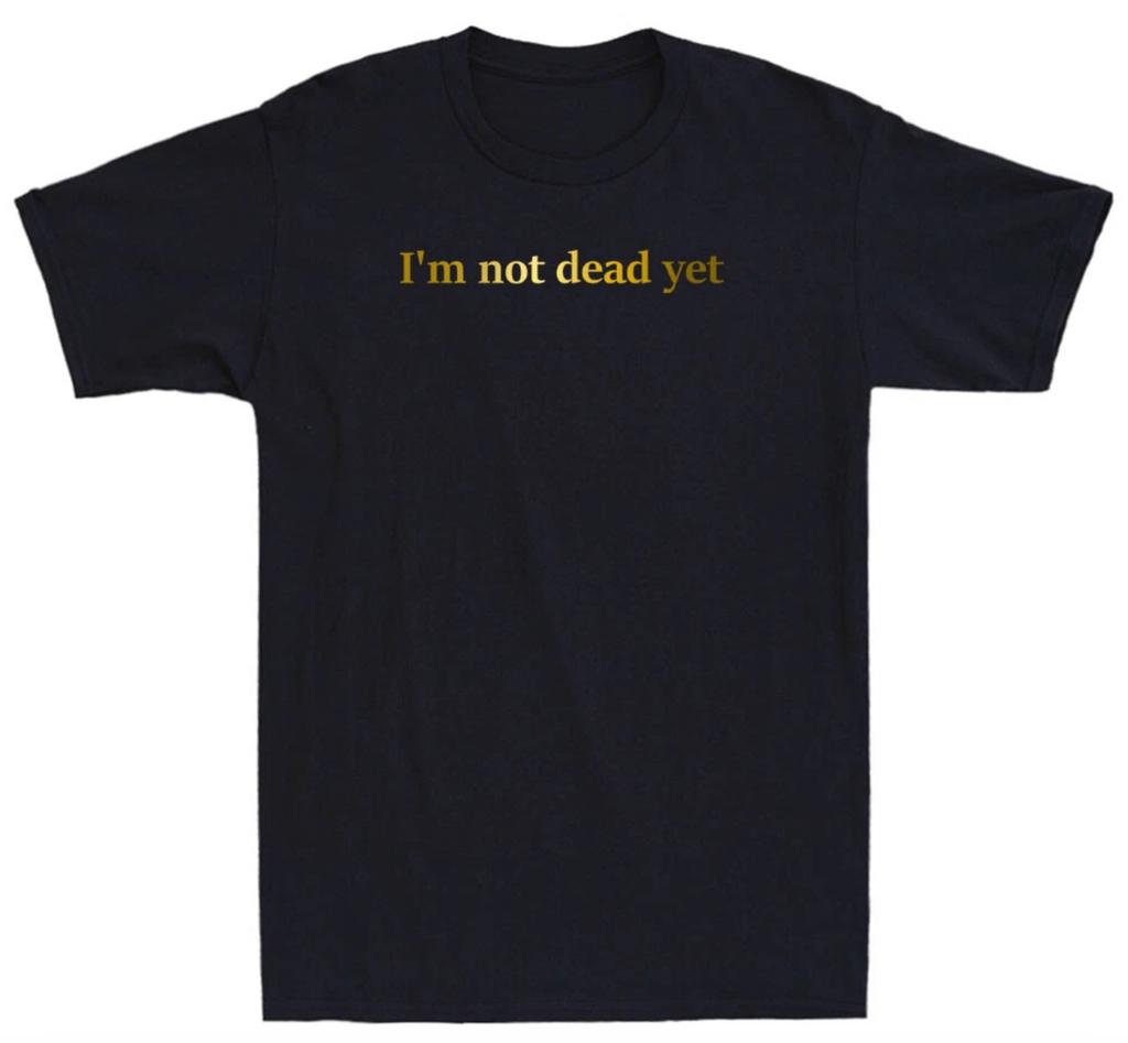 I'm Not Dead Yet Funny Quote Saying Joke Gift Novelty Short Sleeve T-Shirt