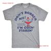 Mens Funny T Shirt Dont Bother Me Im Goin Fishin Sarcastic Fish Novelty Vintage Washed Fashion Unisex Homme Graphic Stylish