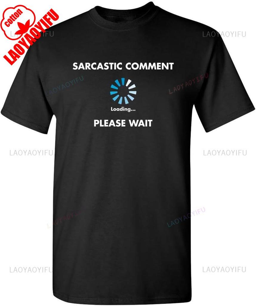 Sarcastic Comment Loading Novelty Sarcastic Novelty Gift Ideas T Shirt Woman Man Summer High Quality Cotton Printed Tshirt