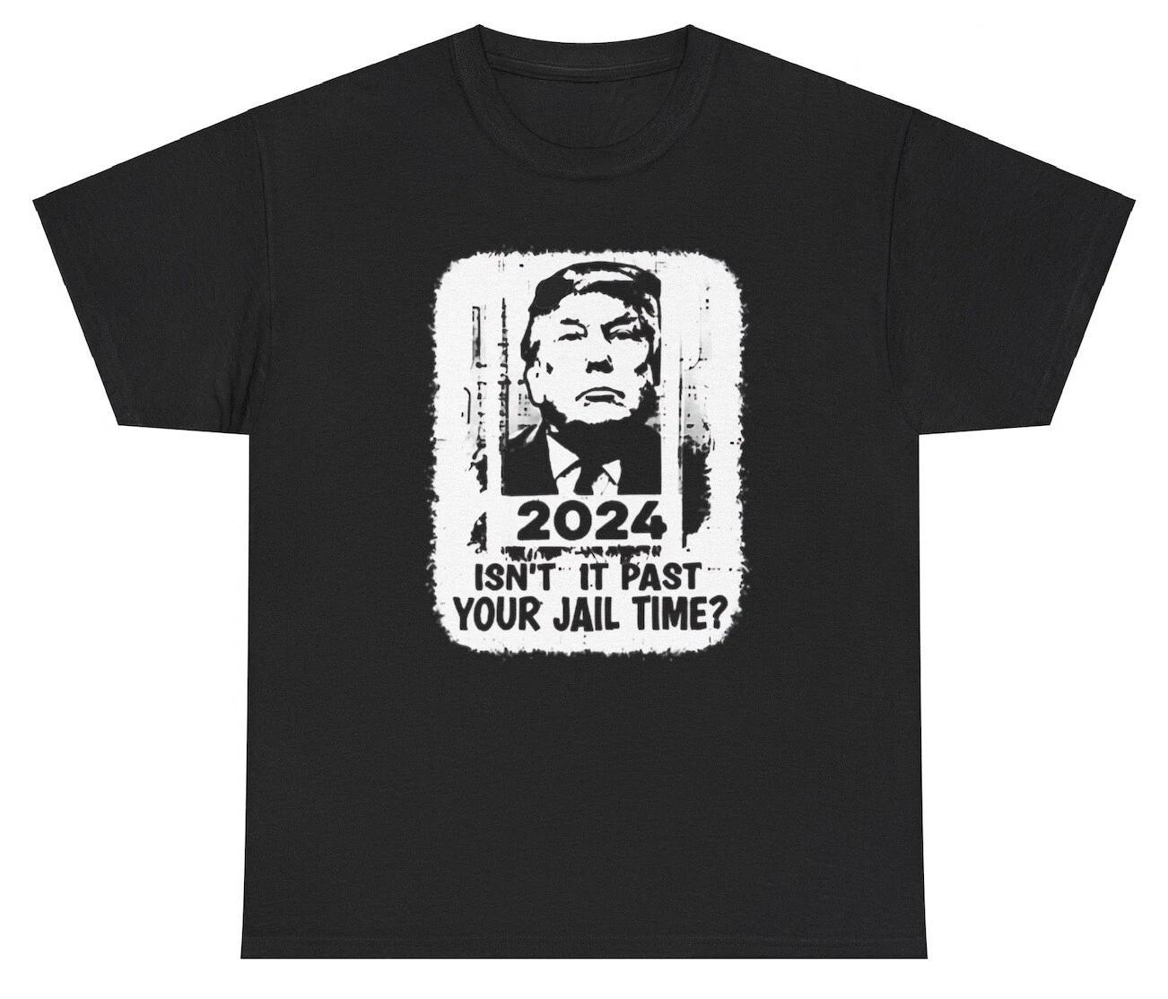 

2024 Isn t It Past Your Jailtime T Shirt Funny Political Anti Republican Tee S