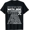 Come To The Math Side We Have Pie Shirt Pi Day Teacher GiftUnisex T-Shirt