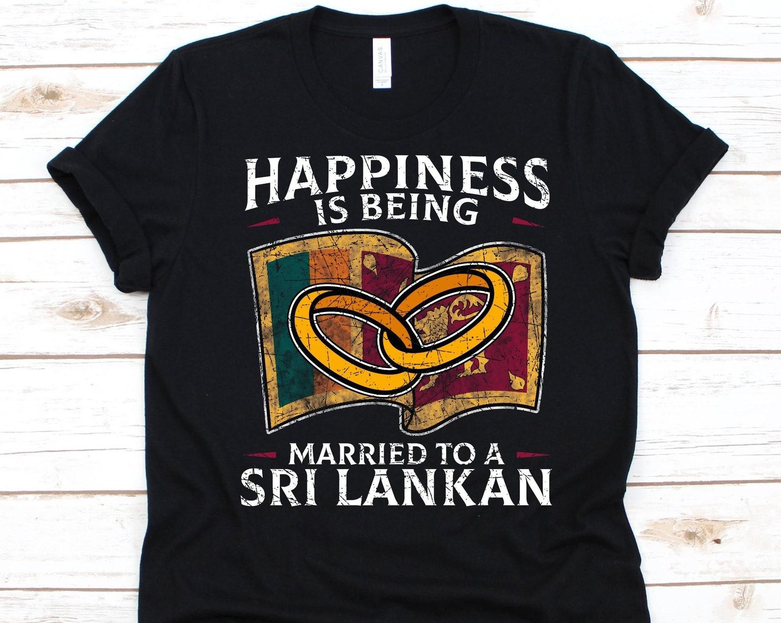 Happiness Is Being Married To A Sri Lankan Shirt, Sri Lankan s Gift, Flag Of Sri Lanka, Wedding Ring, Married Life, Anniversary Gift, Wife S