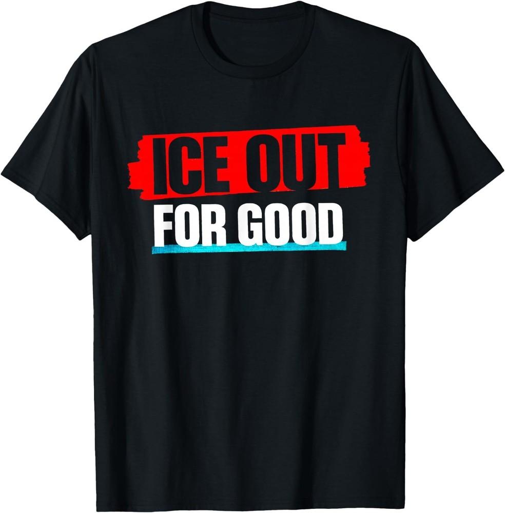 Ice Out For Good Bold Protest Statement T‑Shirt