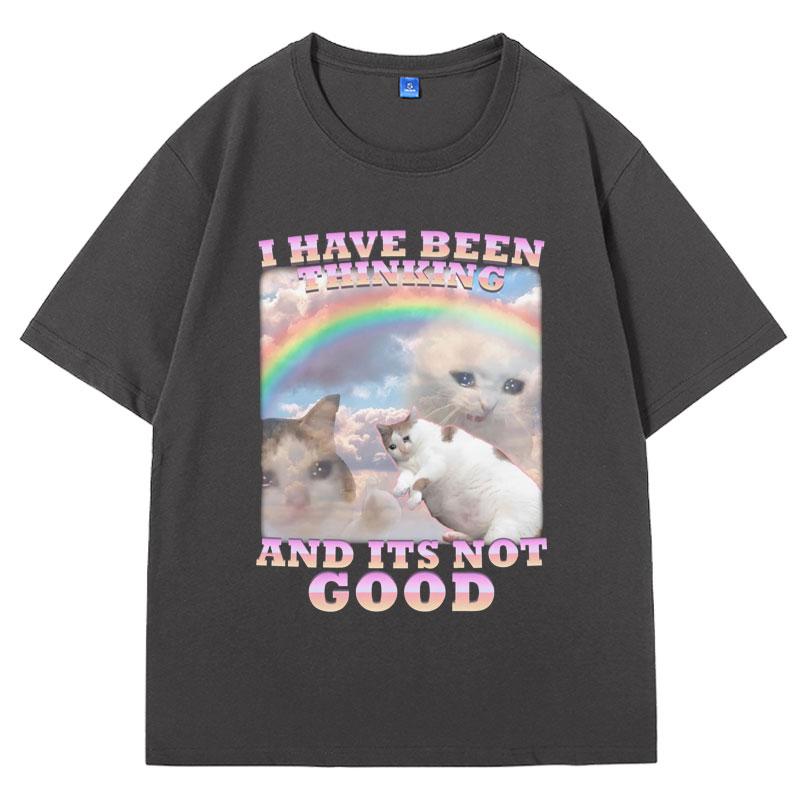 I Have Been Thinking and Its Not Good Funny Cat Meme T Shirt for Woman and Man 100% Cotton Loose Short Sleeve T-shirts Male Gift