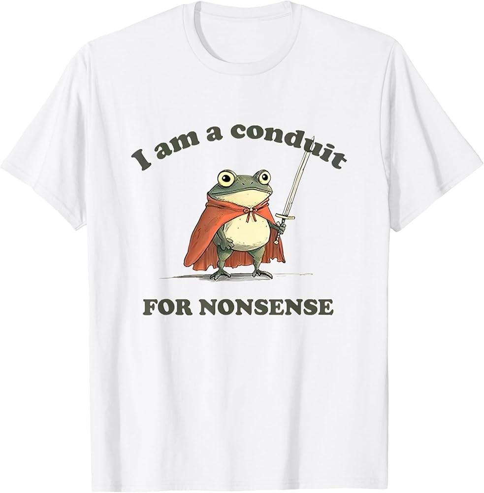 

I Am A Conduit For Nonsense Funny Frog T-Shirt Unisex T-Shirt XXXXL