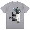 Funny A Few Small Beers Meme T Shirts Unisex Unisex Fashion Humor Novelty T Shirt Oversized Soft Cotton Casual Tshirts Streetwear