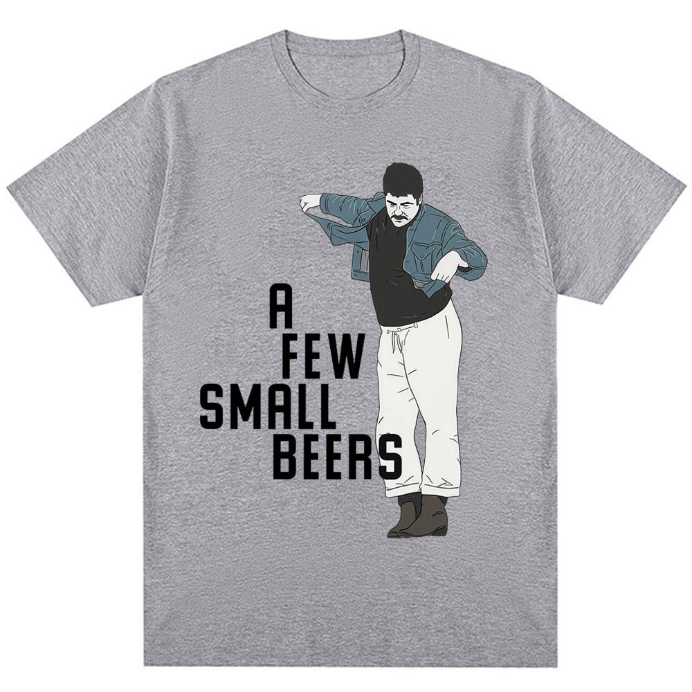 Funny A Few Small Beers Meme T Shirts Unisex Unisex Fashion Humor Novelty T Shirt Oversized Soft Cotton Casual Tshirts Streetwear
