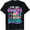 I'm Sweet I Need Insulin Diabetes Humor Cake Lover Funny T-Shirt