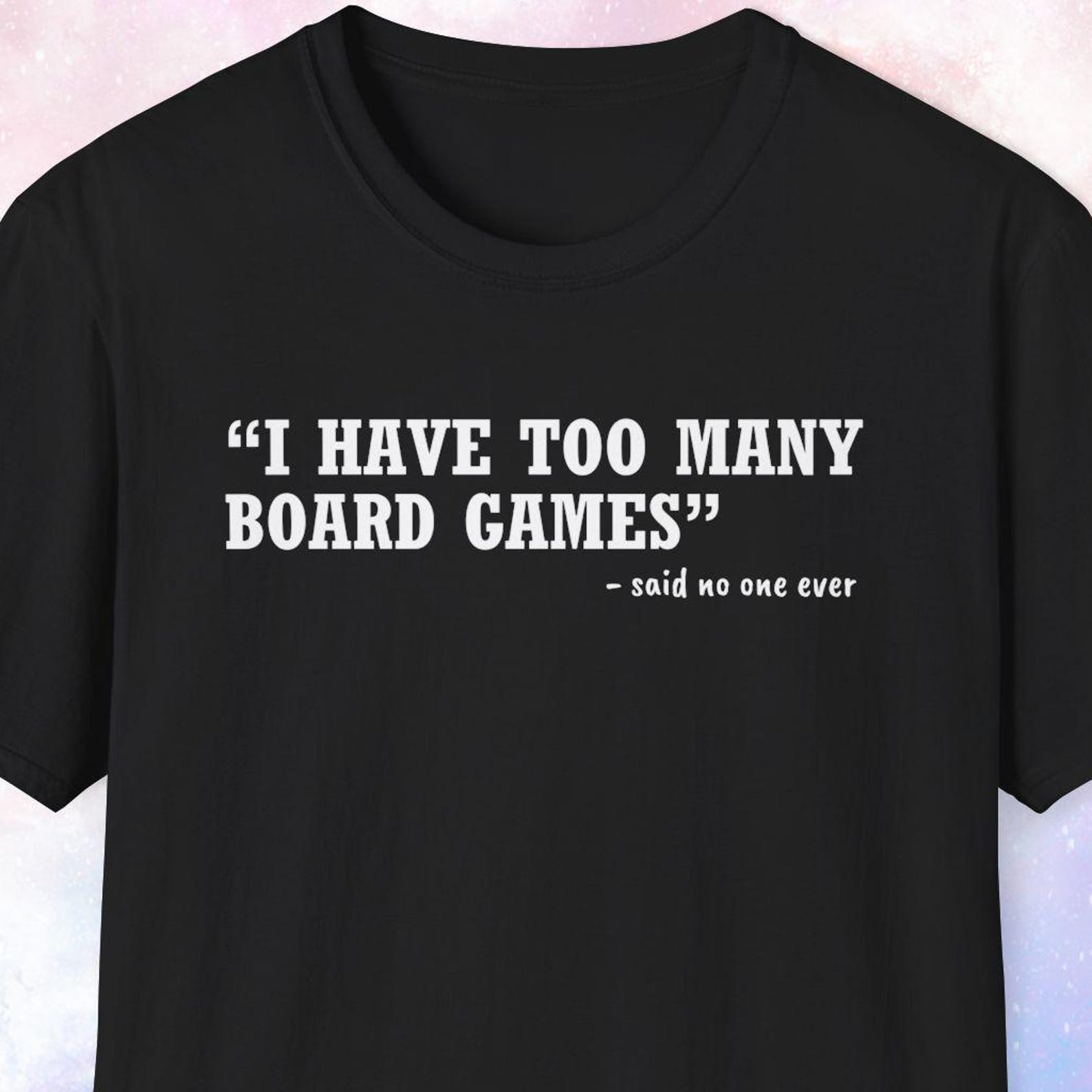 I Have Too Many Board Games Shirt, Gift for Board Game Lover, Boardgame Shirt, Board Game Collector Gift, Tabletop Gaming, Gamer Gift 4XL
