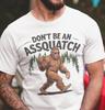 Don't Be an Assquatch T-Shirt Rude Bigfoot Sasquatch Sarcasm Humor Tee Gift