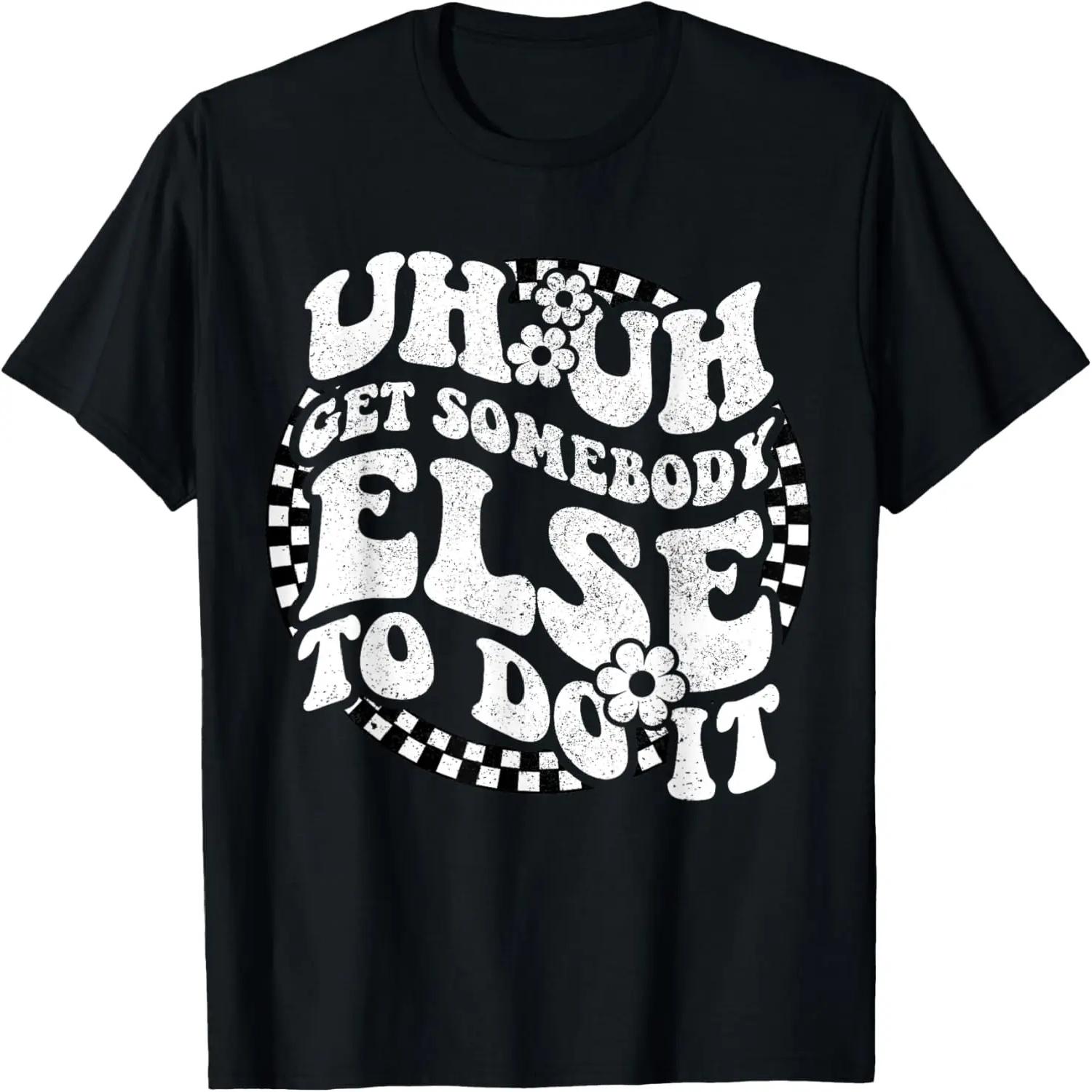 Retro Groovy Uh Uh Get Somebody Else to Do It Funny Women T-Shirt XXXXL
