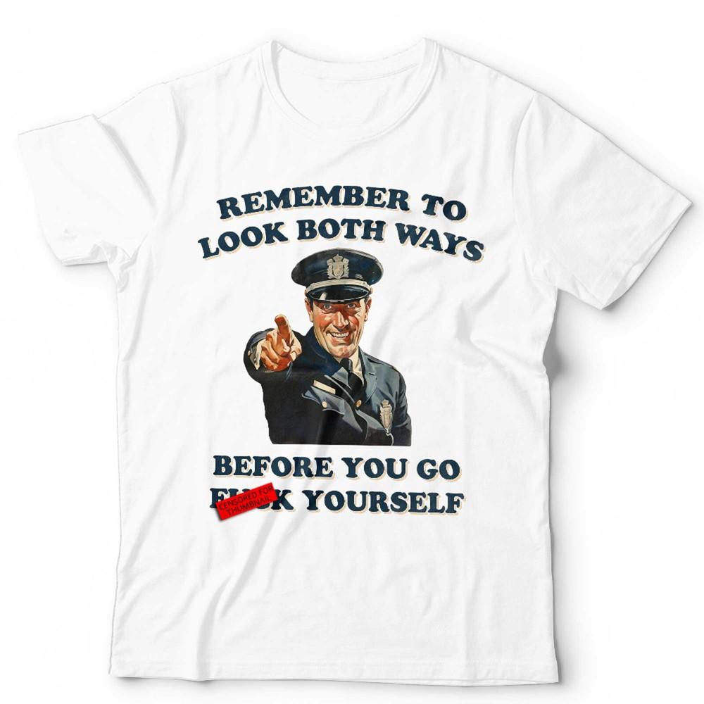 Remeber To Look Both Ways Before You Go Fvck Yourself Unisex T Shirt Funny Adult