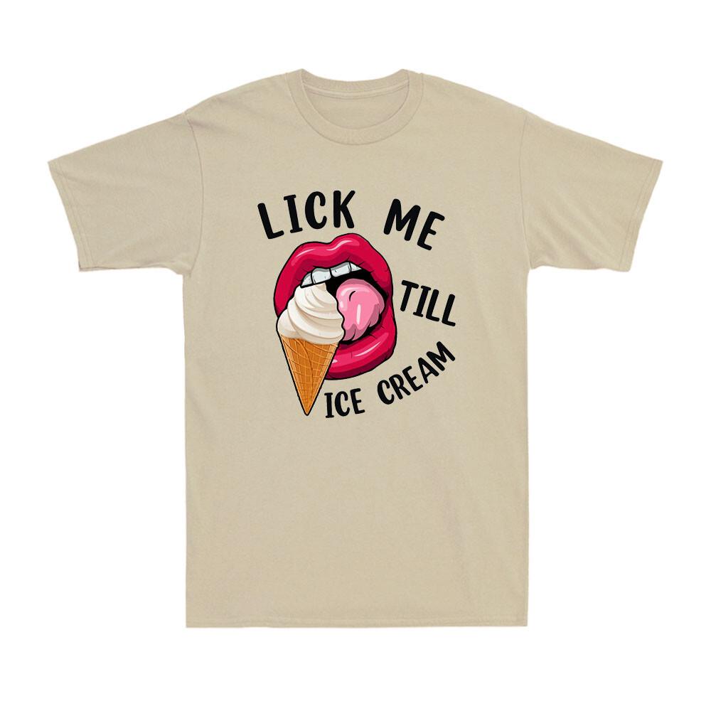 Lips Lick Me Till Ice Cream Funny Pun Ice Cream Novelty Unisexs TShirt