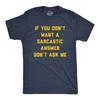Mens If You Dont Want A Sarcastic Answer Dont Ask Me T Shirt Funny Sarcasm Joke