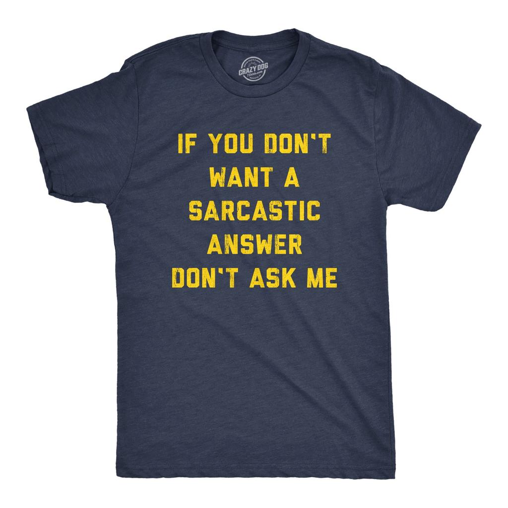 Mens If You Dont Want A Sarcastic Answer Dont Ask Me T Shirt Funny Sarcasm Joke