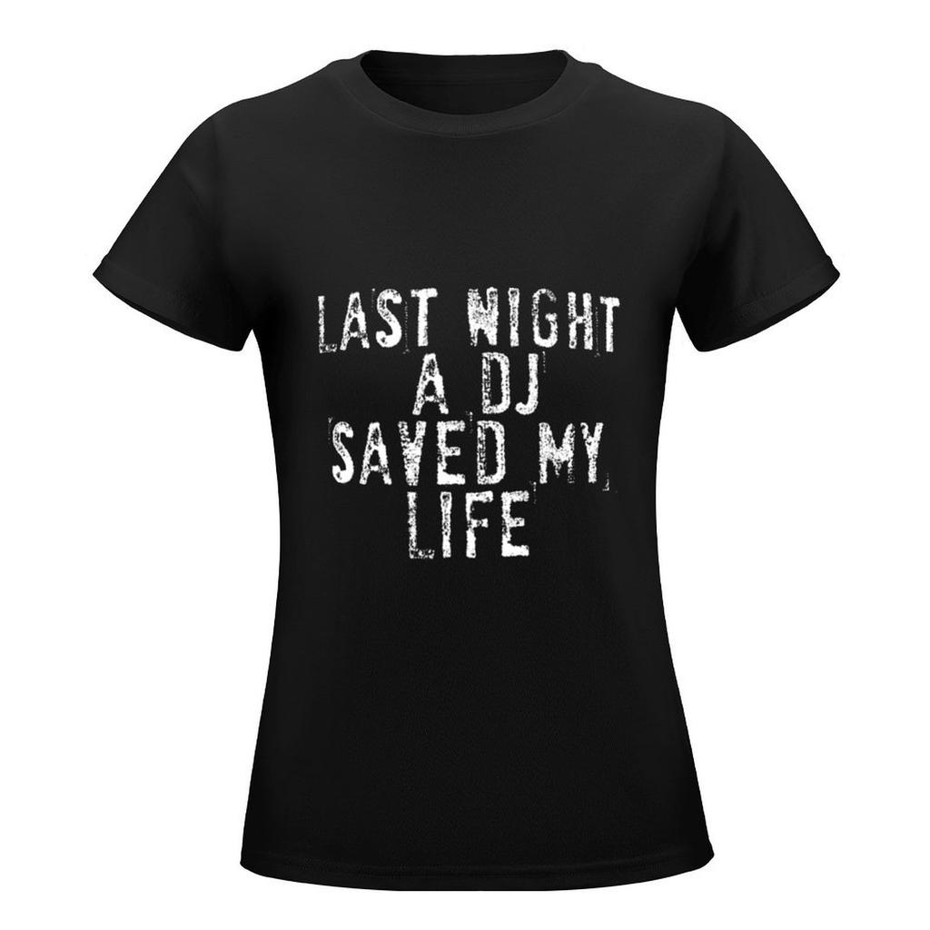 Last Night A Dj Saved My Life T-Shirt Vintage Clothes Female T Shirts For Womens
