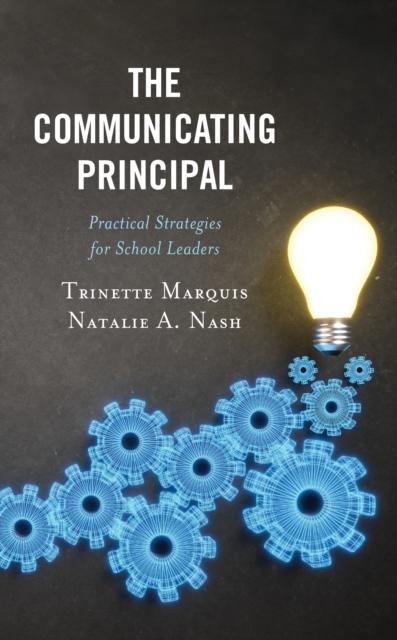 The The Communicating Principal : Practical Strategies for School Leaders Book