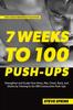 The 7 Weeks To 100 Push-ups : Strengthen and Sculpt Your Arms, Abs, Chest, Back and Glutes by Training To Do 100 Consecutive Push-Ups Book