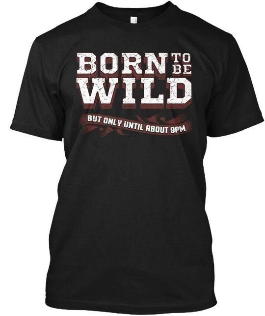 Brand New Born To Be Wild But Only Until T shirt Made in USA Size S to 5XL 2XL