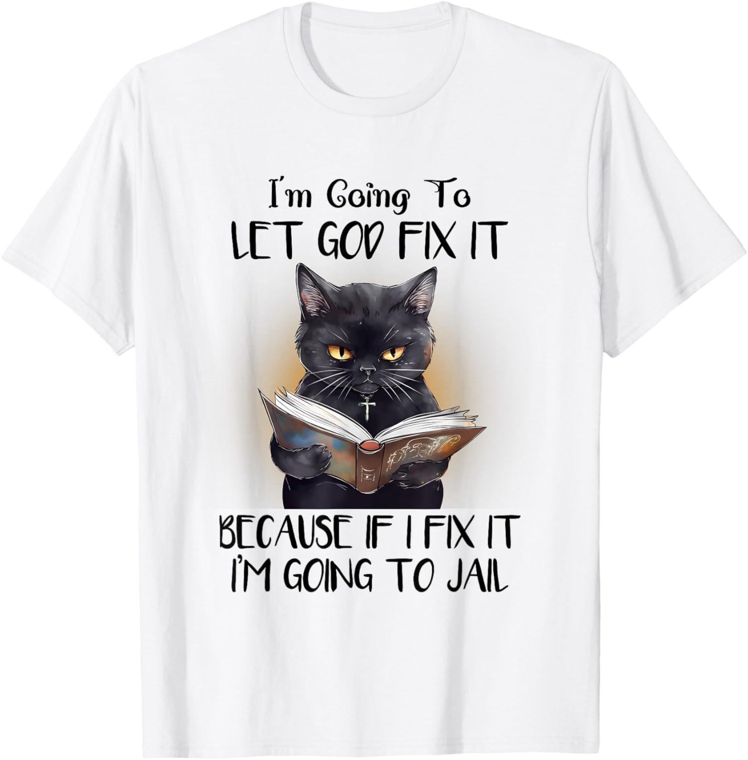 NEW LIMITED I m Going To Let God Fix It Because If I Fix It I m Going To T-Shirt XL