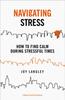 The Navigating Stress : How To Find Calm During Stressful Times Book