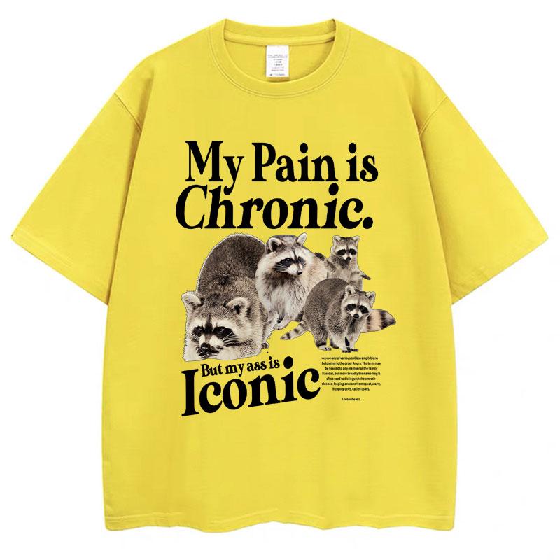 Funny Raccoon Meme T Shirt My Pain Is Chronic But My Ass Is Iconic Print Tees Men Women Fashion Casual Pure Loose T-Shirt