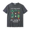 Womens Just one more Plant i Promise Funny Plant Lover Gardening TShirt Geek Unisexs Tshirts New Cotton Tops Tees Fashionable