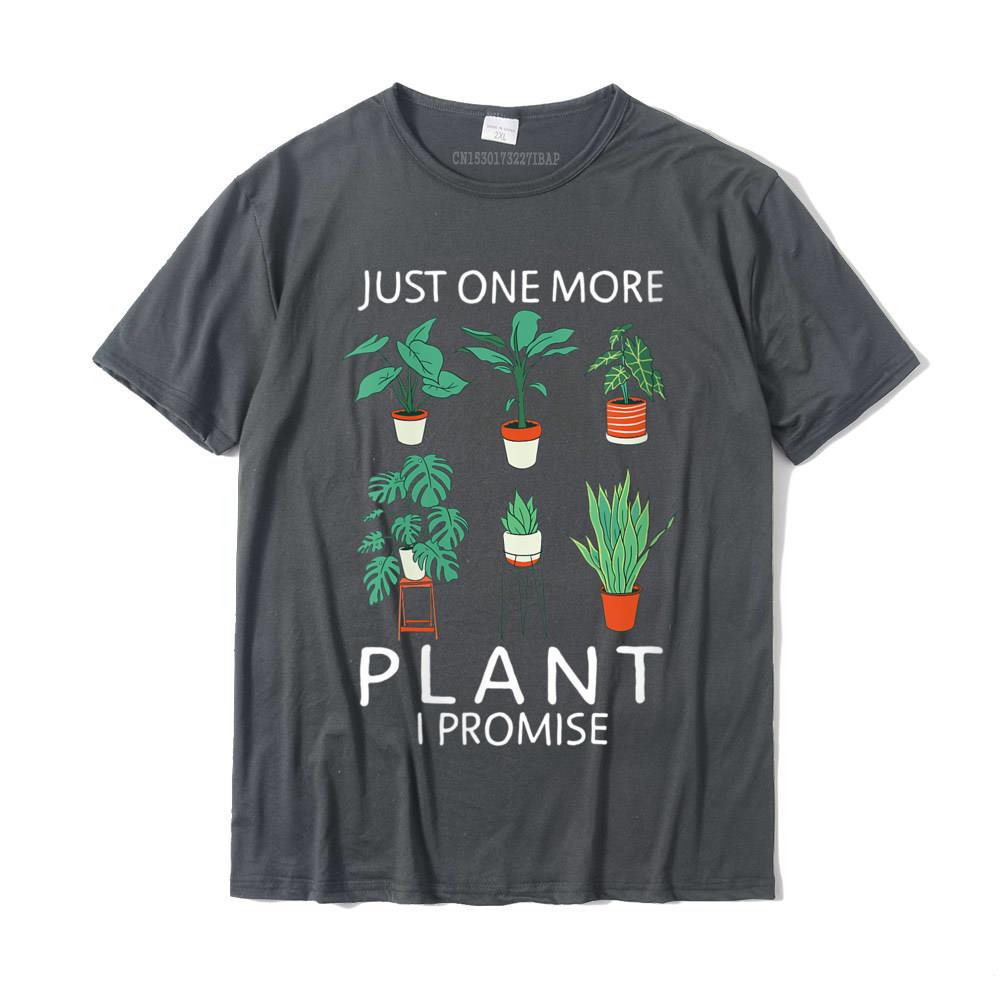 Womens Just one more Plant i Promise Funny Plant Lover Gardening TShirt Geek Unisexs Tshirts New Cotton Tops Tees Fashionable
