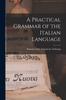 The A Practical Grammar of the Italian Language Book