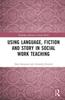 The Using Language, Fiction, and Story In Social Work Education Book