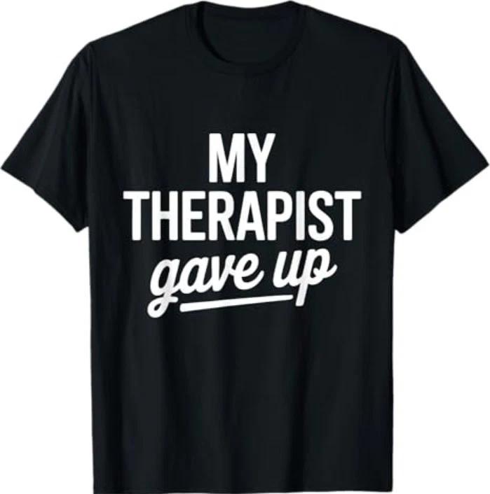 My Therapist Gave Up Funny Mental Health Jokes Humor Saying T-Shirt L